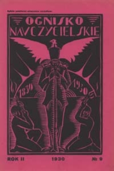 Ognisko Nauczycielskie : miesięcznik poświęcony teorji i praktyce życia szkolnego, oświacie pozaszkolnej, zagadnieniom samokształcenia i regjonalizmu oraz sprawom organizacyjno-społecznym R. 2, 1930 Nr 9
