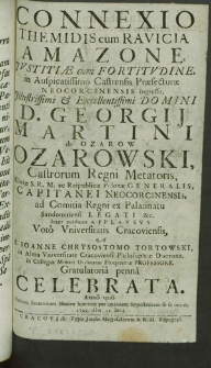 Connexio Themidis cum Ravicia Amazone, Ivstitiae cum Fortitvdine, in Auspicatissimo Castrensis Praefecturae Neocorcinensis ingressu [...] Georgij Martini de Ozarow Ozarowski, Castrorum Regni Mutatoris [...] A M. Ioanne Chrysostomo Tortowski [...] Celebrata Anno [...] 1729. Die 11, Julij