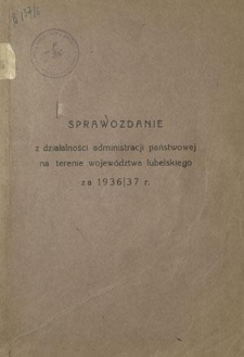 Sprawozdanie z Działalności Administracji Państwowej na Terenie Wojew&oacute;dztwa Lubelskiego za 1936/37 Rok