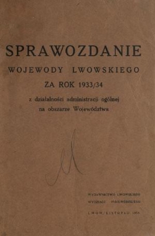 Sprawozdanie Wojewody Lwowskiego za Rok 1933/34 : z działalności administracji og&oacute;lnej na obszarze Wojew&oacute;dztwa
