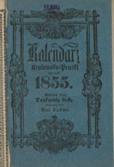Kalendarz Królewsko-Pruski na Rok po narodzeniu Pana Chrystusa 1855 który jest rokiem zwyczajnym zawierającym w sobie dni 365 : kalendarz astronomiczny i kościelny jest dla prowincyi Prus i jej południka z Królewca, jako też oznaczenia dni jarmarkowych podług Królewskiego kalendarza normalnego na rok 1855 oddrukowany