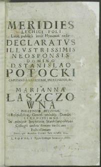 Meridies Lechici Poli Luce publica inter Hymenaei taedas Declaratus Illustrissimis Neosponsis: [...] Stanislao Potocki, Capitaneo Haliciensi [...] ac Marianna Łaszczowna Palatinide Belzensi [...] In minimae Societatis Stanislaopolitani Collegii umbra horam indicans Felicissimam. Anno [...] 1719