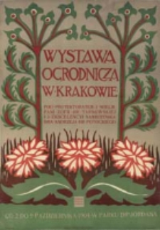 Wystawa ogrodnicza w Krakowie pod protektoratem J. Wielm. Pani Zofii Hr. Tarnowskiej i J. Ekscelencyi Namiestnika Dra Andrzeja Hr. Potockiego [...]