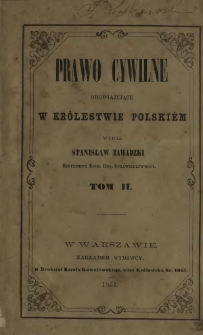 Prawo cywilne obowiązujące w Królestwie Polskiém. T. 2