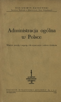 Administracja og&oacute;lna w Polsce : władze, urzędy i organy, ich organizacja i zakres działania