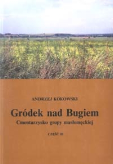 Gródek nad Bugiem : cmentarzysko grupy masłomęckiej. Cz. 3