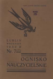 Ognisko Nauczycielskie : miesięcznik poświęcony teorji i praktyce życia szkolnego, oświacie pozaszkolnej, zagadnieniom samokształcenia i regjonalizmu oraz sprawom społecznym i organizacyjnym. R. 4, 1932 Nr 7 (37)