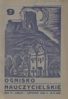 Ognisko Nauczycielskie : miesięcznik poświęcony teorji i praktyce życia szkolnego, oświacie pozaszkolnej, zagadnieniom samokształcenia i regjonalizmu oraz sprawom społecznym i organizacyjnym. R. 4, 1932 Nr 9 (39)