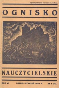 Ognisko Nauczycielskie : miesięcznik poświęcony teorji i praktyce życia szkolnego, oświacie pozaszkolnej, zagadnieniom samokształcenia i regjonalizmu oraz sprawom społecznym i organizacyjnym. R. 6, 1934 Nr 1 (51)