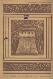 Ognisko Nauczycielskie : miesięcznik poświęcony teorji i praktyce życia szkolnego, oświacie pozaszkolnej, zagadnieniom samokształcenia i regjonalizmu oraz sprawom społecznym i organizacyjnym. R. 6, 1934 Nr 3-4 (53-54)
