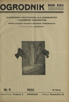 Ogrodnik : ilustrowany dwutygodnik dla zawodowców i miłośników ogrodnictwa : organ Związku Polskich Zrzeszeń Ogrodniczych. R. 22, nr 5 (15 marca 1932)
