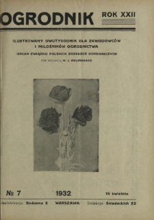 Ogrodnik : ilustrowany dwutygodnik dla zawodowców i miłośników ogrodnictwa : organ Związku Polskich Zrzeszeń Ogrodniczych. R. 22, nr 7 (15 kwietnia 1932)