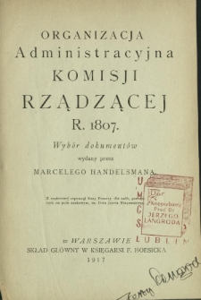 Organizacja administracyjna Komisji Rządzącej r. 1807 : wyb&oacute;r dokument&oacute;w
