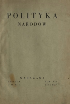 Polityka Narod&oacute;w : miesięcznik poświęcony zagadnieniom polityki zagranicznej państwa i polityce światowej. T. 5, p&oacute;łrocz. 1, z. 1 (styczeń 1935)