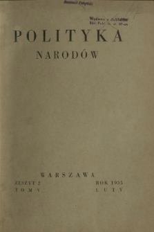 Polityka Narod&oacute;w : miesięcznik poświęcony zagadnieniom polityki zagranicznej państwa i polityce światowej. T. 5, p&oacute;łrocz. 1, z. 2 (luty 1935)