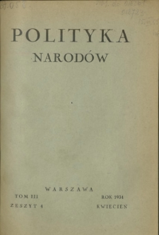 Polityka Narodów : miesięcznik poświęcony zagadnieniom polityki zagranicznej państwa i polityce światowej. T. 3, półrocz. 1, z. 4 (kwiecień 1934)
